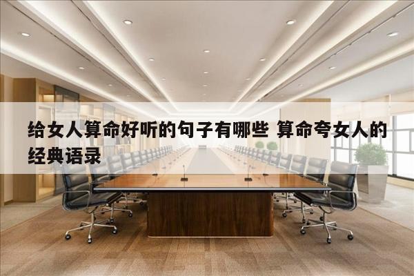 给女人算命好听的句子有哪些 算命夸女人的经典语录