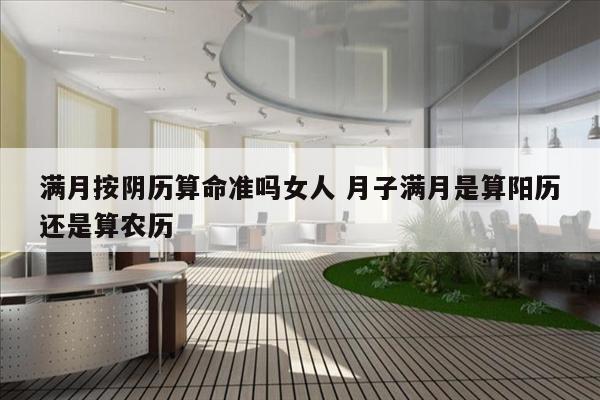 满月按阴历算命准吗女人 月子满月是算阳历还是算农历