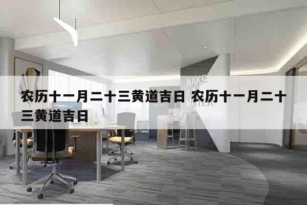 农历十一月二十三黄道吉日 农历十一月二十三黄道吉日