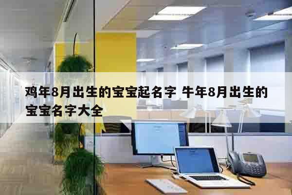 鸡年8月出生的宝宝起名字 牛年8月出生的宝宝名字大全