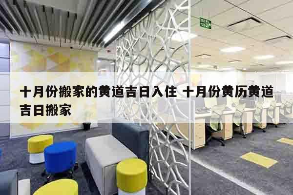 十月份搬家的黄道吉日入住 十月份黄历黄道吉日搬家