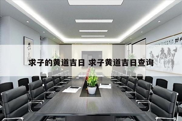 求子的黄道吉日 求子黄道吉日查询