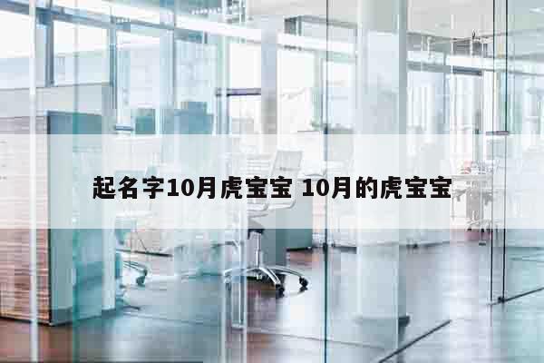 起名字10月虎宝宝 10月的虎宝宝