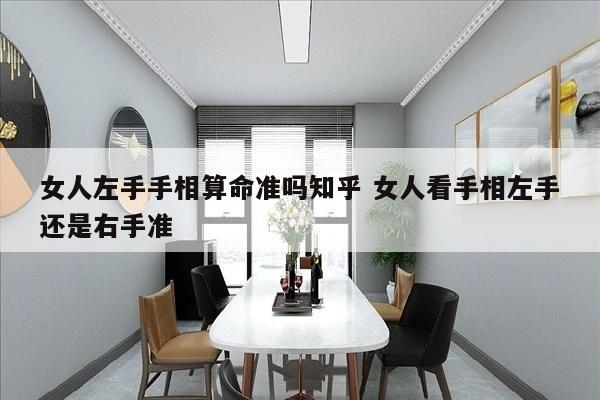 女人左手手相算命准吗知乎 女人看手相左手还是右手准