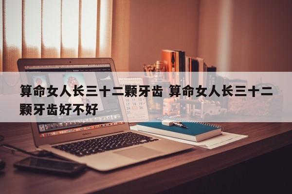 算命女人长三十二颗牙齿 算命女人长三十二颗牙齿好不好