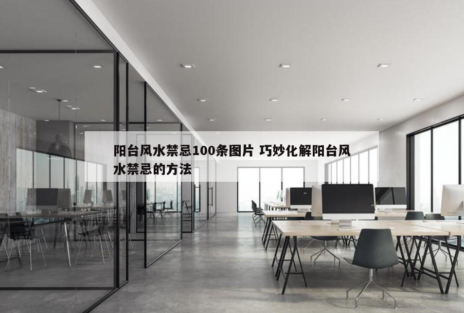 阳台风水禁忌100条图片 巧妙化解阳台风水禁忌的方法