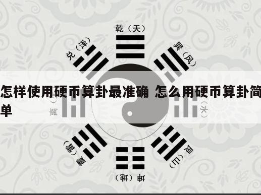 怎样使用硬币算卦最准确 怎么用硬币算卦简单