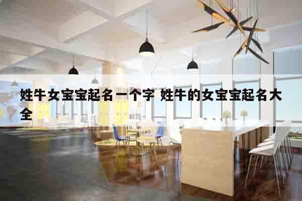 姓牛女宝宝起名一个字 姓牛的女宝宝起名大全