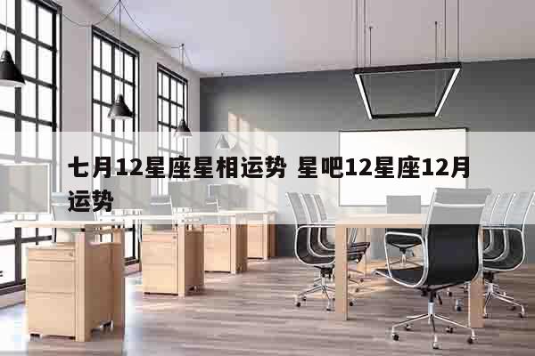 七月12星座星相运势 星吧12星座12月运势