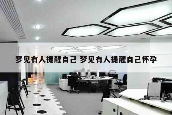 梦见有人提醒自己 梦见有人提醒自己怀孕