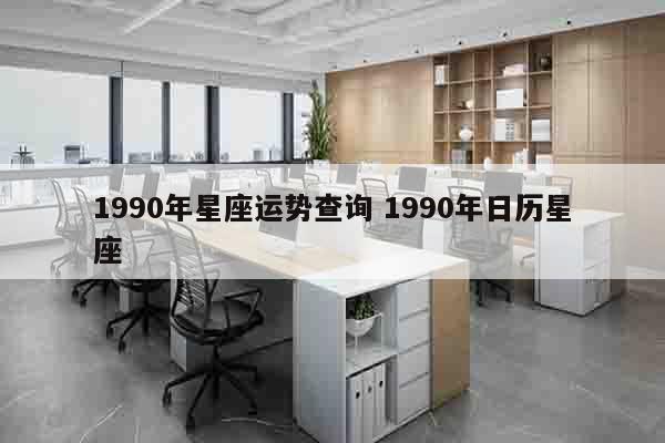 1990年星座运势查询 1990年日历星座