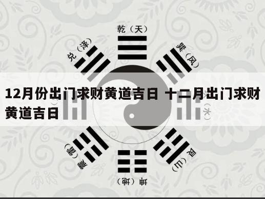 12月份出门求财黄道吉日 十二月出门求财黄道吉日