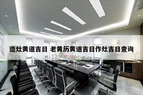 造灶黄道吉日 老黄历黄道吉日作灶吉日查询