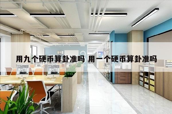 用九个硬币算卦准吗 用一个硬币算卦准吗