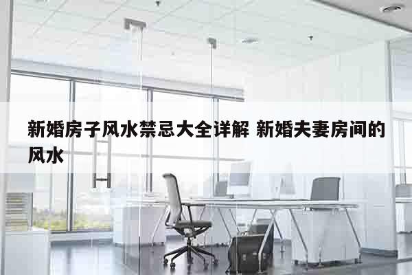 新婚房子风水禁忌大全详解 新婚夫妻房间的风水