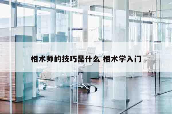 相术师的技巧是什么 相术学入门
