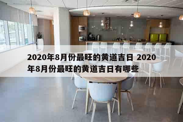2020年8月份最旺的黄道吉日 2020年8月份最旺的黄道吉日有哪些