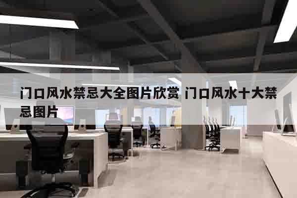 门口风水禁忌大全图片欣赏 门口风水十大禁忌图片