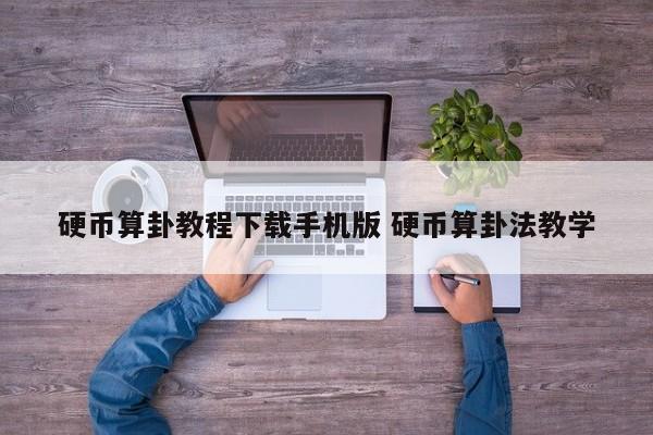 硬币算卦教程下载手机版 硬币算卦法教学