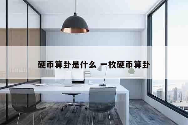 硬币算卦是什么 一枚硬币算卦