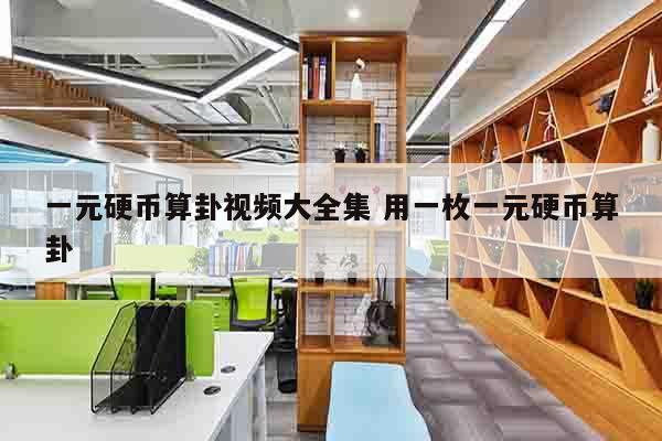 一元硬币算卦视频大全集 用一枚一元硬币算卦