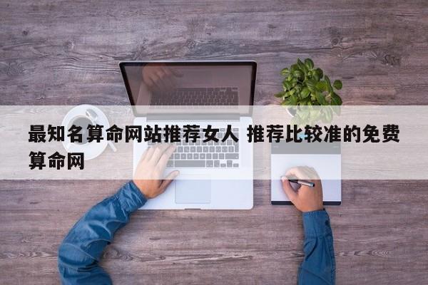 最知名算命网站推荐女人 推荐比较准的免费算命网
