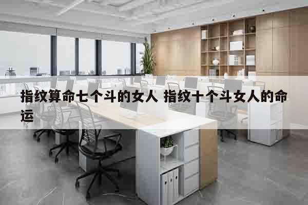 指纹算命七个斗的女人 指纹十个斗女人的命运