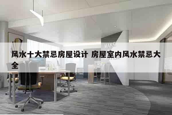 风水十大禁忌房屋设计 房屋室内风水禁忌大全