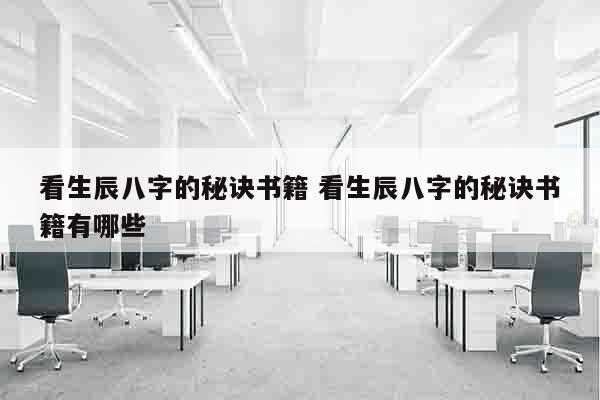 看生辰八字的秘诀书籍 看生辰八字的秘诀书籍有哪些