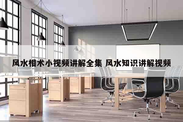 风水相术小视频讲解全集 风水知识讲解视频
