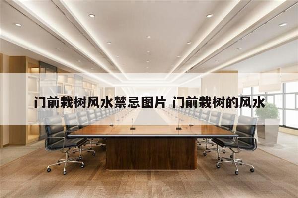 门前栽树风水禁忌图片 门前栽树的风水