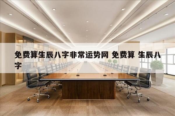 免费算生辰八字非常运势网 免费算 生辰八字