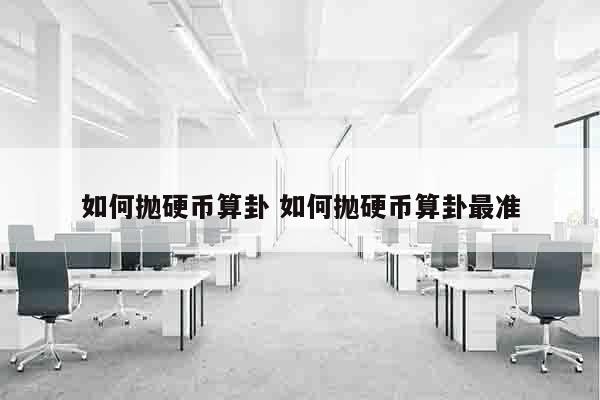 如何抛硬币算卦 如何抛硬币算卦最准