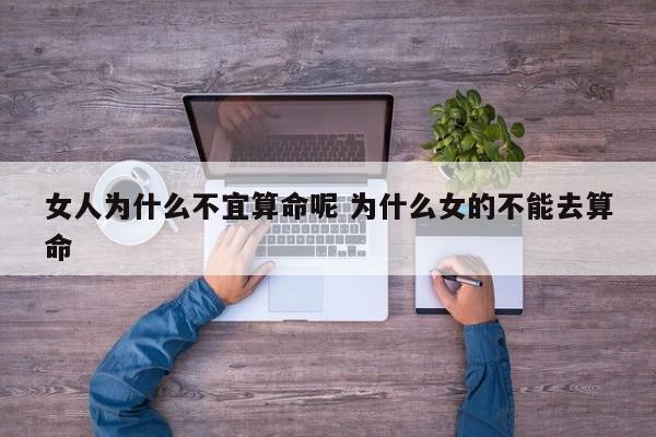 女人为什么不宜算命呢 为什么女的不能去算命