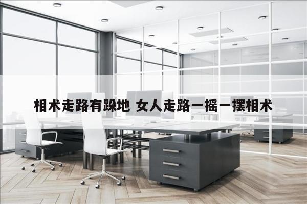 相术走路有跺地 女人走路一摇一摆相术