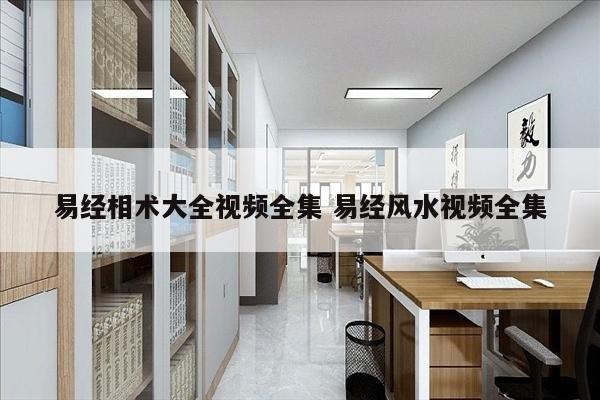 易经相术大全视频全集 易经风水视频全集