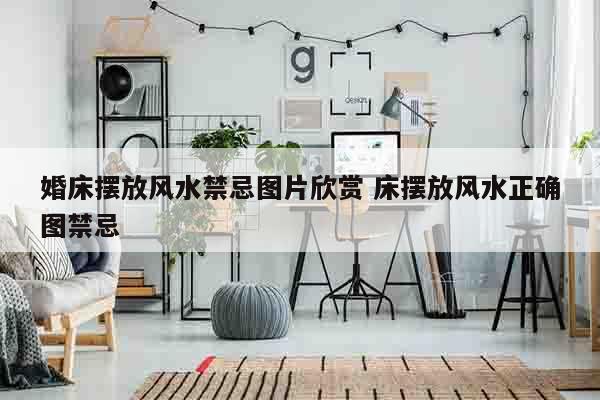 婚床摆放风水禁忌图片欣赏 床摆放风水正确图禁忌