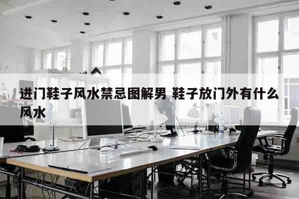 进门鞋子风水禁忌图解男 鞋子放门外有什么风水