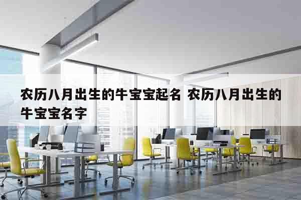 农历八月出生的牛宝宝起名 农历八月出生的牛宝宝名字