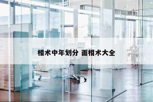 相术中年划分 面相术大全
