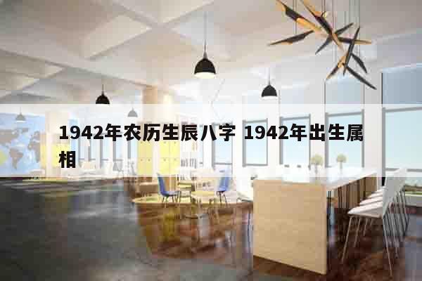 1942年农历生辰八字 1942年出生属相