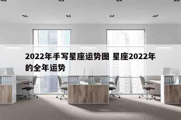 2022年手写星座运势图 星座2022年的全年运势