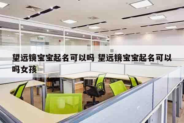 望远镜宝宝起名可以吗 望远镜宝宝起名可以吗女孩