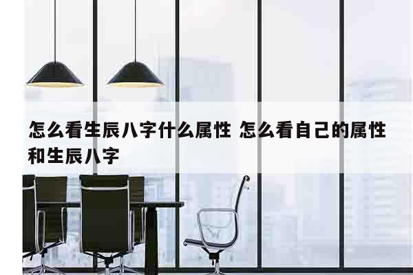 怎么看生辰八字什么属性 怎么看自己的属性和生辰八字