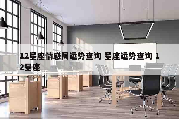 12星座情感周运势查询 星座运势查询 12星座