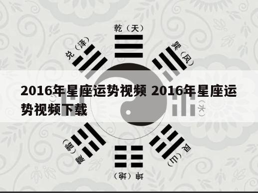 2016年星座运势视频 2016年星座运势视频下载