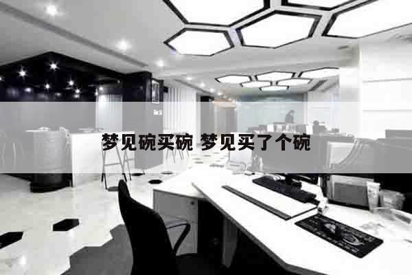 梦见碗买碗 梦见买了个碗