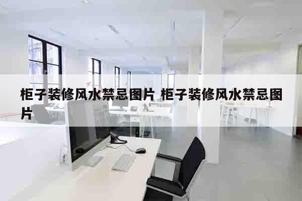 柜子装修风水禁忌图片 柜子装修风水禁忌图片
