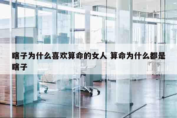 瞎子为什么喜欢算命的女人 算命为什么都是瞎子