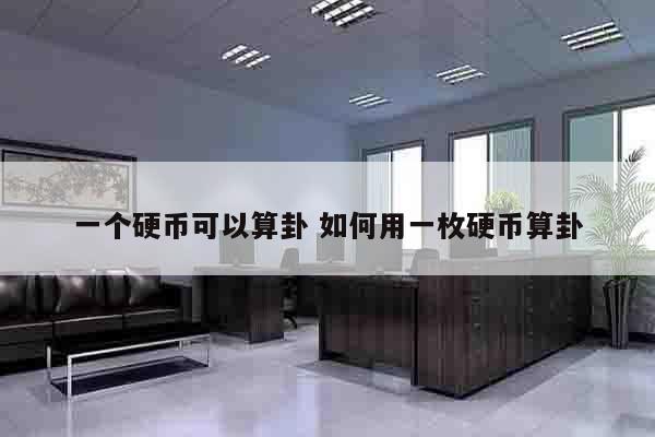 一个硬币可以算卦 如何用一枚硬币算卦